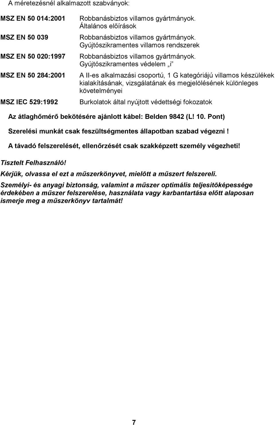 Gyújtószikramentes védelem i A II-es alkalmazási csoportú, 1 G kategóriájú villamos készülékek kialakításának, vizsgálatának és megjelölésének különleges követelményei Burkolatok által nyújtott