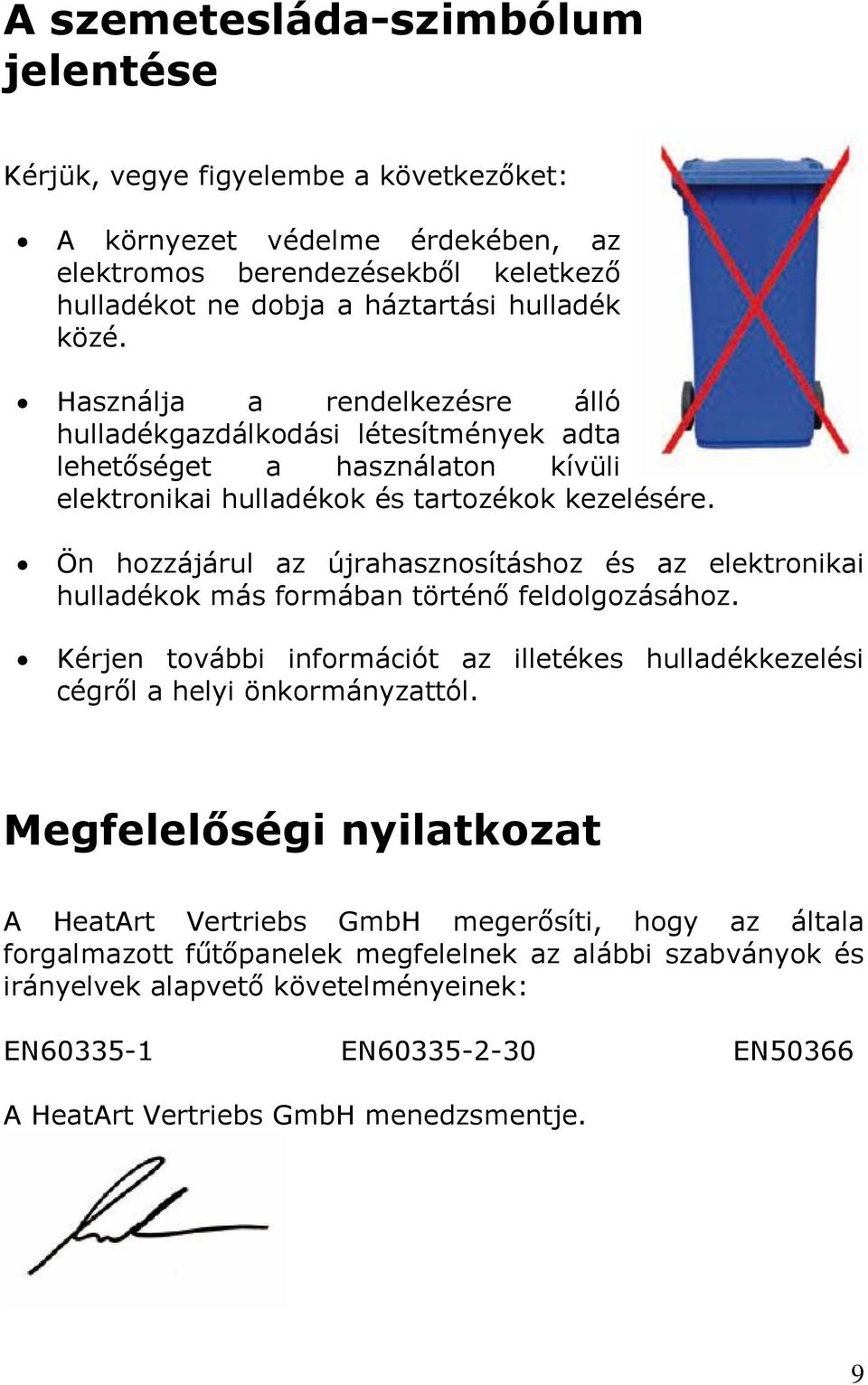 Ön hozzájárul az újrahasznosításhoz és az elektronikai hulladékok más formában történő feldolgozásához. Kérjen további információt az illetékes hulladékkezelési cégről a helyi önkormányzattól.