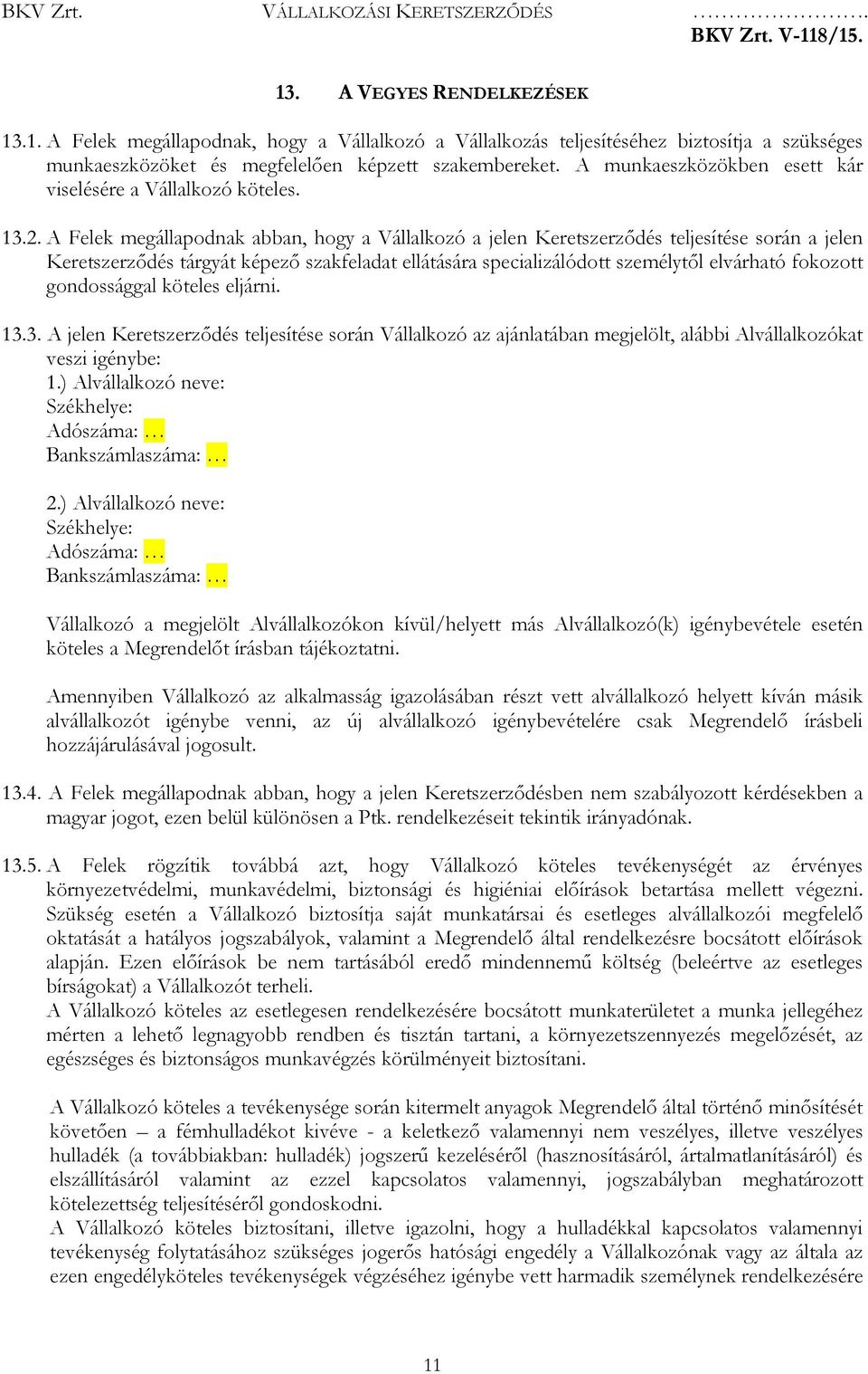 A Felek megállapodnak abban, hogy a Vállalkozó a jelen Keretszerződés teljesítése során a jelen Keretszerződés tárgyát képező szakfeladat ellátására specializálódott személytől elvárható fokozott