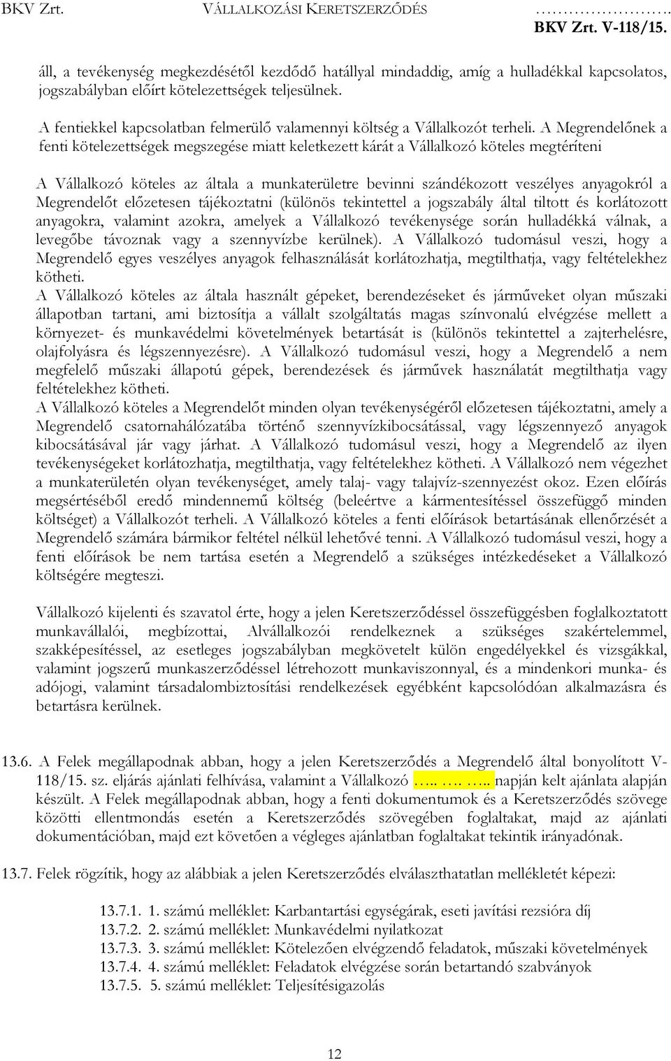 A Megrendelőnek a fenti kötelezettségek megszegése miatt keletkezett kárát a Vállalkozó köteles megtéríteni A Vállalkozó köteles az általa a munkaterületre bevinni szándékozott veszélyes anyagokról a