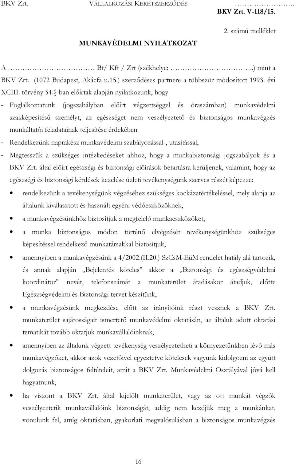 munkavégzés munkáltatói feladatainak teljesítése érdekében - Rendelkezünk naprakész munkavédelmi szabályozással-, utasítással, - Megtesszük a szükséges intézkedéseket ahhoz, hogy a munkabiztonsági