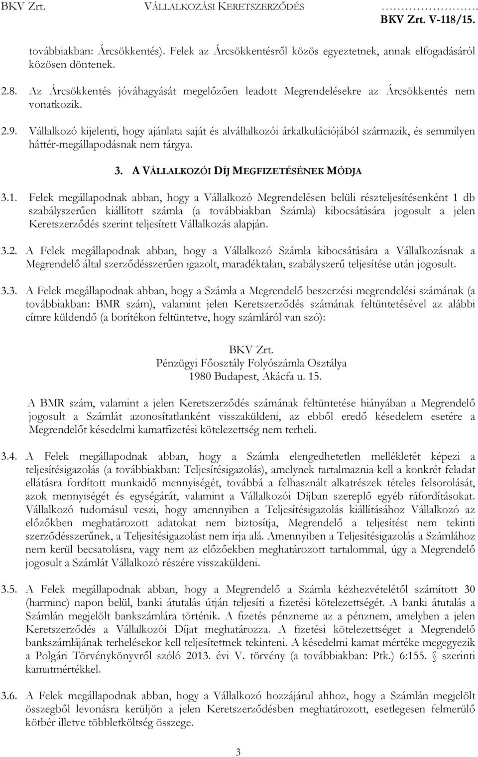 Vállalkozó kijelenti, hogy ajánlata saját és alvállalkozói árkalkulációjából származik, és semmilyen háttér-megállapodásnak nem tárgya. 3. A VÁLLALKOZÓI DÍJ MEGFIZETÉSÉNEK MÓDJA 3.1.