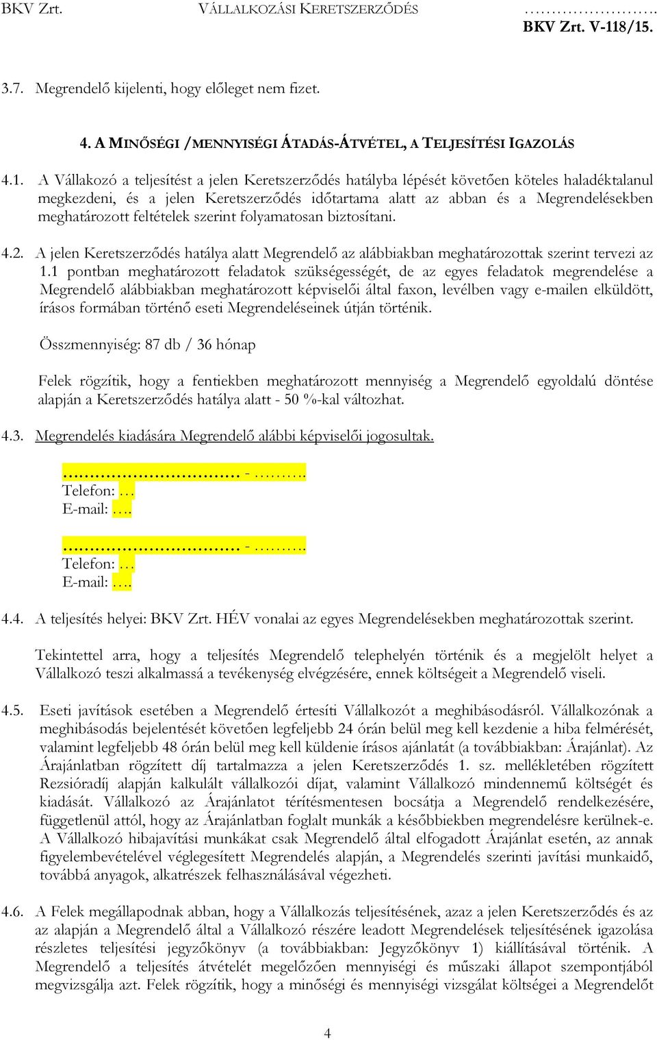 feltételek szerint folyamatosan biztosítani. 4.2. A jelen Keretszerződés hatálya alatt Megrendelő az alábbiakban meghatározottak szerint tervezi az 1.