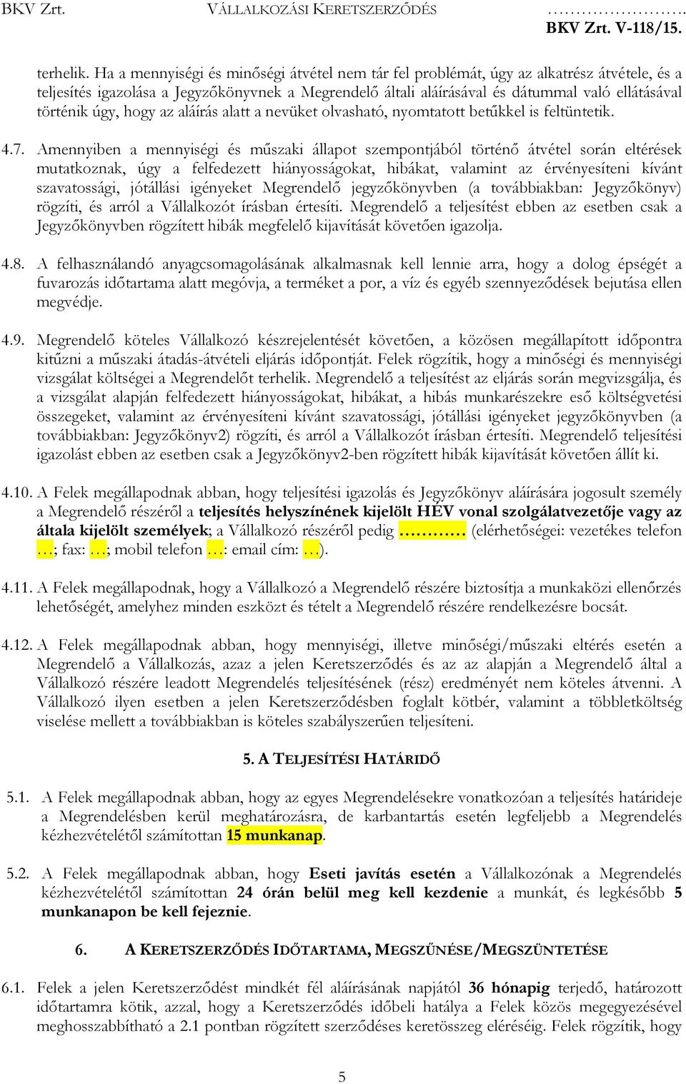 úgy, hogy az aláírás alatt a nevüket olvasható, nyomtatott betűkkel is feltüntetik. 4.7.