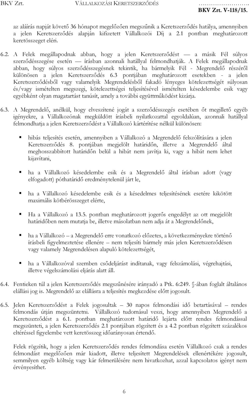 A Felek megállapodnak abban, hogy súlyos szerződésszegésnek tekintik, ha bármelyik Fél - Megrendelő részéről különösen a jelen Keretszerződés 6.