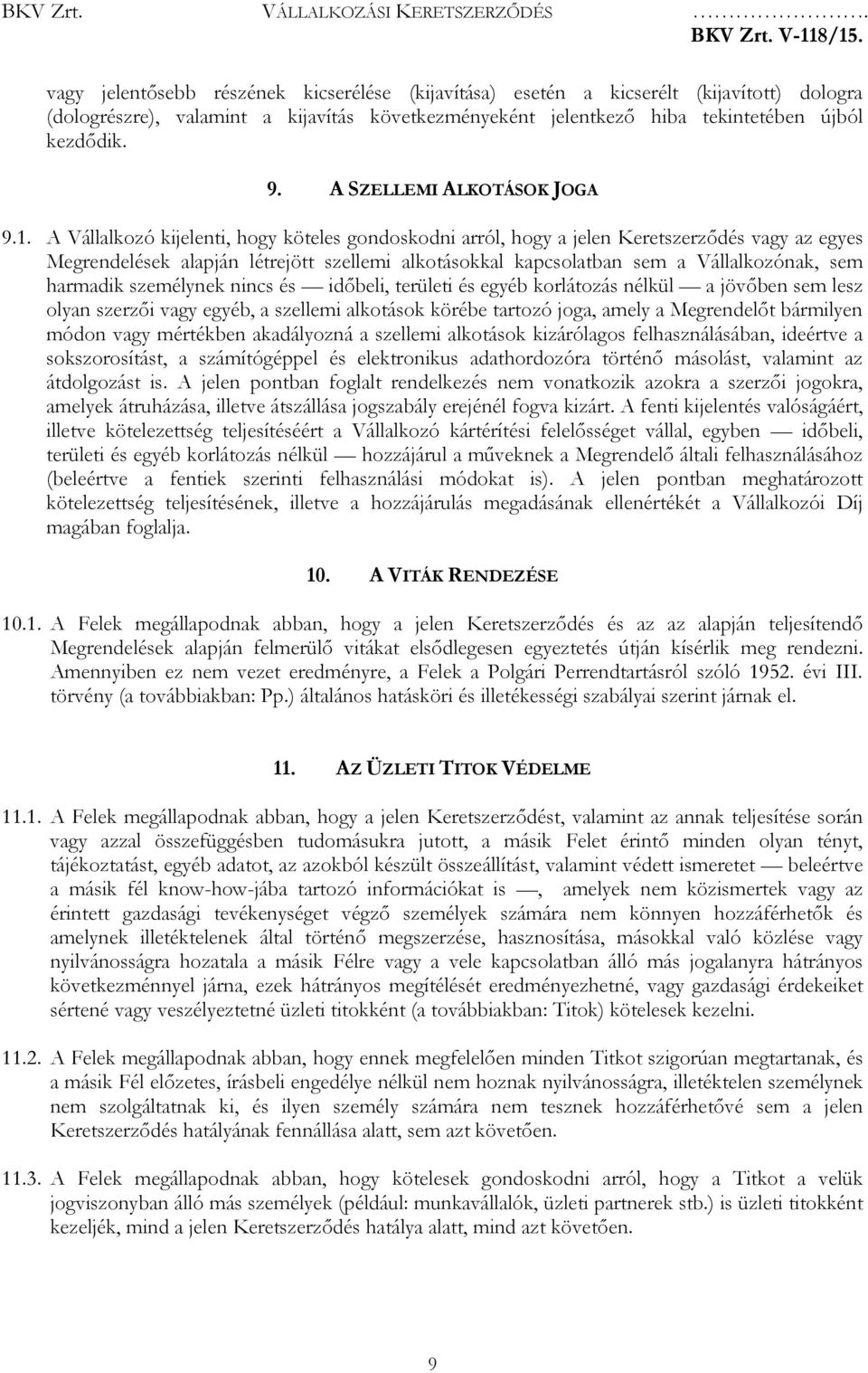 A Vállalkozó kijelenti, hogy köteles gondoskodni arról, hogy a jelen Keretszerződés vagy az egyes Megrendelések alapján létrejött szellemi alkotásokkal kapcsolatban sem a Vállalkozónak, sem harmadik