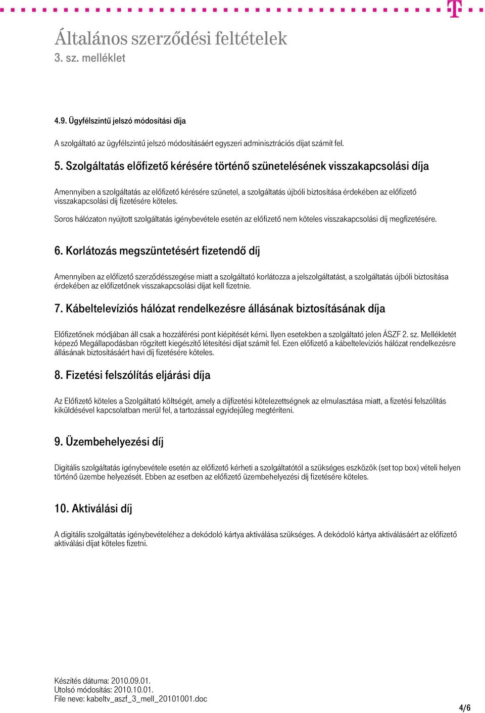 visszakapcsolási díj fizetésére köteles. Soros hálózaton nyújtott szolgáltatás igénybevétele esetén az előfizető nem köteles visszakapcsolási díj megfizetésére. 6.