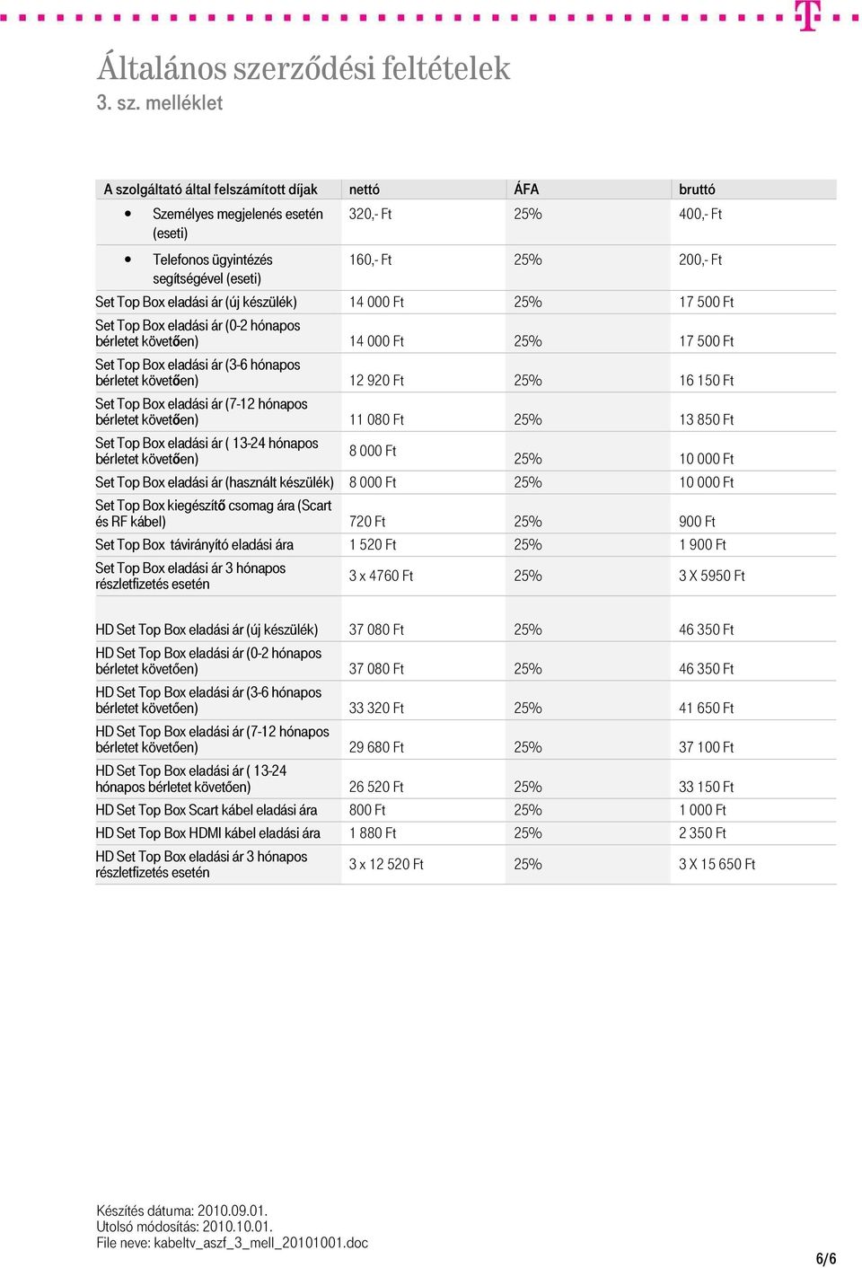 Set Top Box eladási ár (7-12 hónapos bérletet követően) 11 080 Ft 25% 13 850 Ft Set Top Box eladási ár ( 13-24 hónapos bérletet követően) 8 000 Ft 25% 10 000 Ft Set Top Box eladási ár (használt