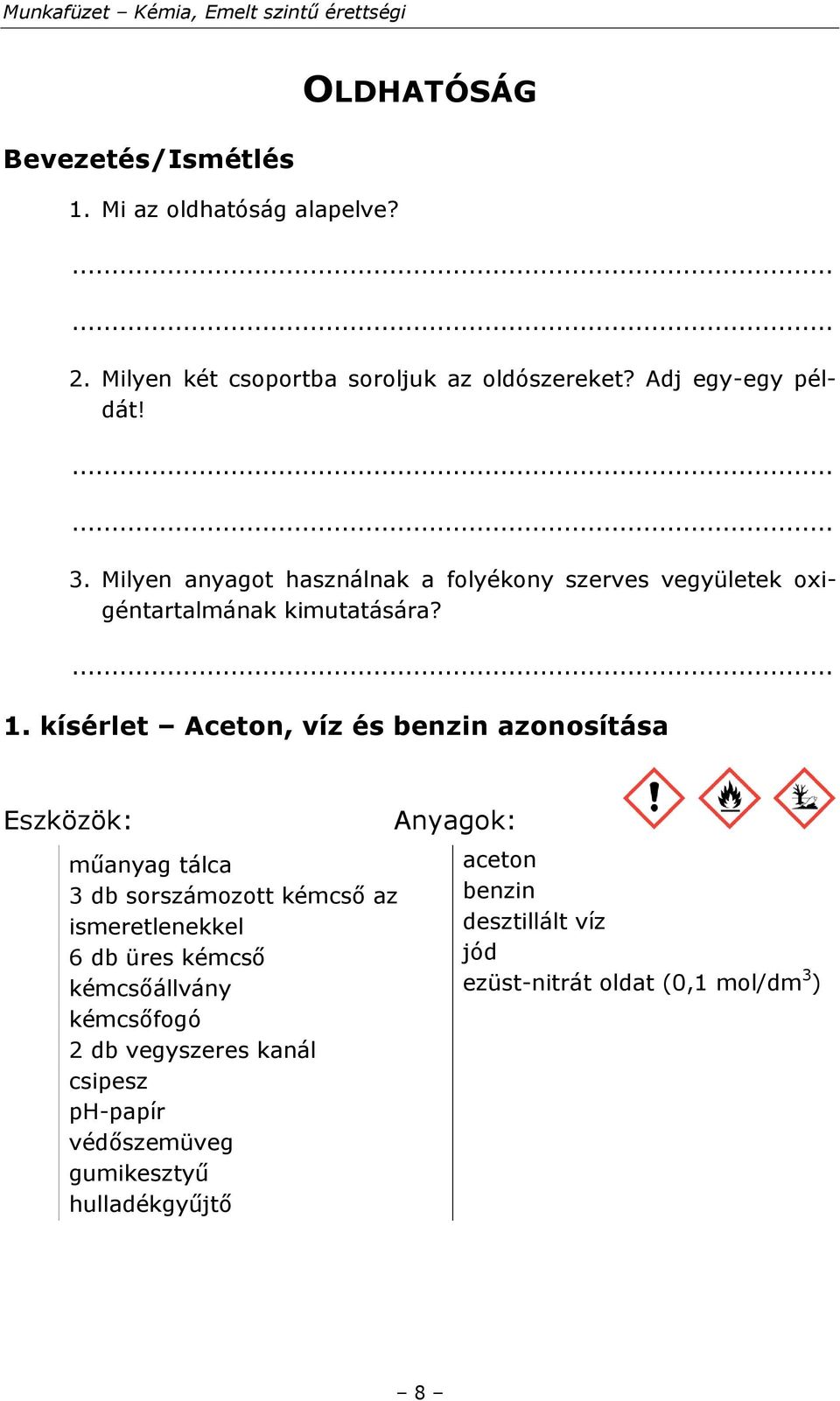 kísérlet Aceton, víz és benzin azonosítása Eszközök: műanyag tálca 3 db sorszámozott kémcső az ismeretlenekkel 6 db üres kémcső