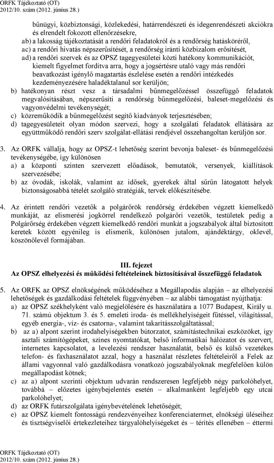 arra, hogy a jogsértésre utaló vagy más rendőri beavatkozást igénylő magatartás észlelése esetén a rendőri intézkedés kezdeményezésére haladéktalanul sor kerüljön; b) hatékonyan részt vesz a