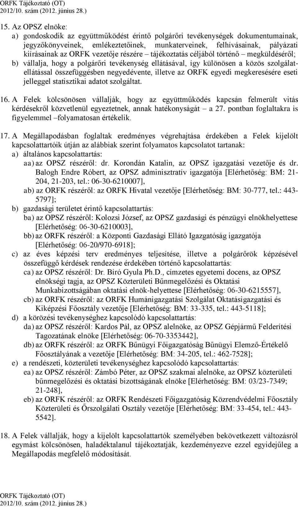 ORFK egyedi megkeresésére eseti jelleggel statisztikai adatot szolgáltat. 16.