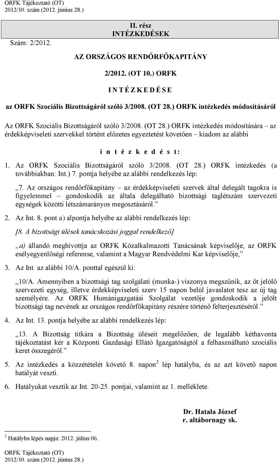 ) ORFK intézkedés módosítására az érdekképviseleti szervekkel történt előzetes egyeztetést követően kiadom az alábbi i n t é z k e d é s t : 1. Az ORFK Szociális Bizottságáról szóló 3/2008. (OT 28.