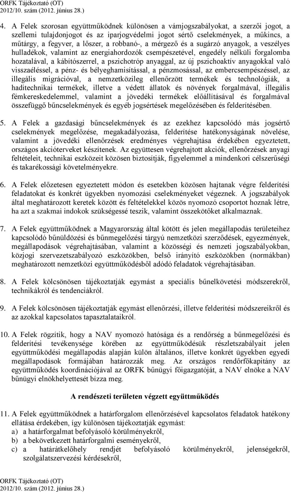 pszichoaktív anyagokkal való visszaéléssel, a pénz- és bélyeghamisítással, a pénzmosással, az embercsempészéssel, az illegális migrációval, a nemzetközileg ellenőrzött termékek és technológiák, a