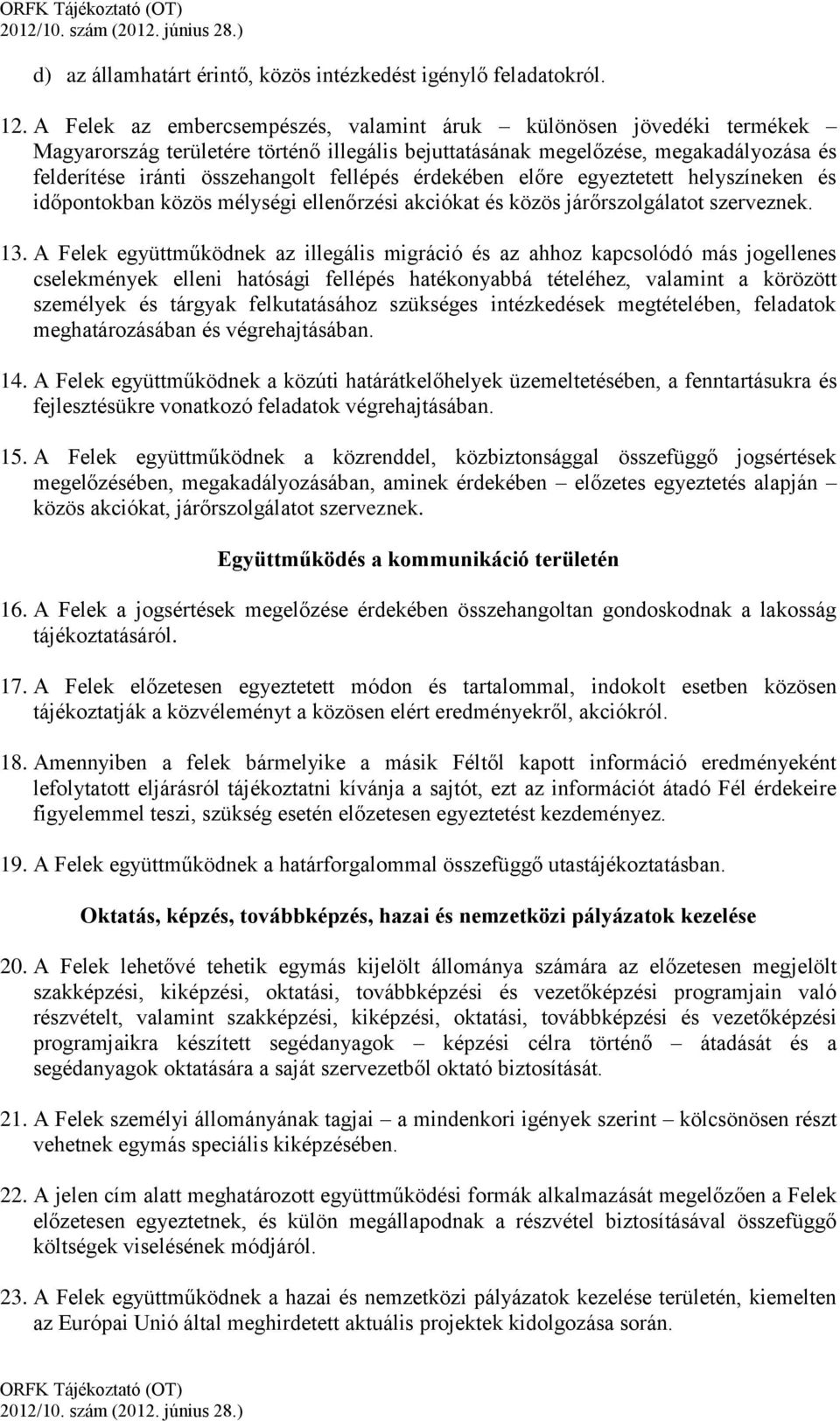 érdekében előre egyeztetett helyszíneken és időpontokban közös mélységi ellenőrzési akciókat és közös járőrszolgálatot szerveznek. 13.