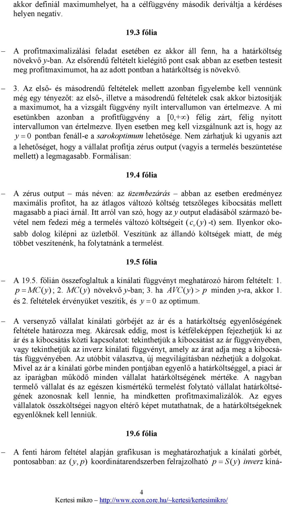 Az első- és másodrendű feltételek mellett azonban figyelembe kell vennünk még egy tényezőt: az első-, illetve a másodrendű feltételek csak akkor biztosítják a maximumot, ha a vizsgált függvény nyílt