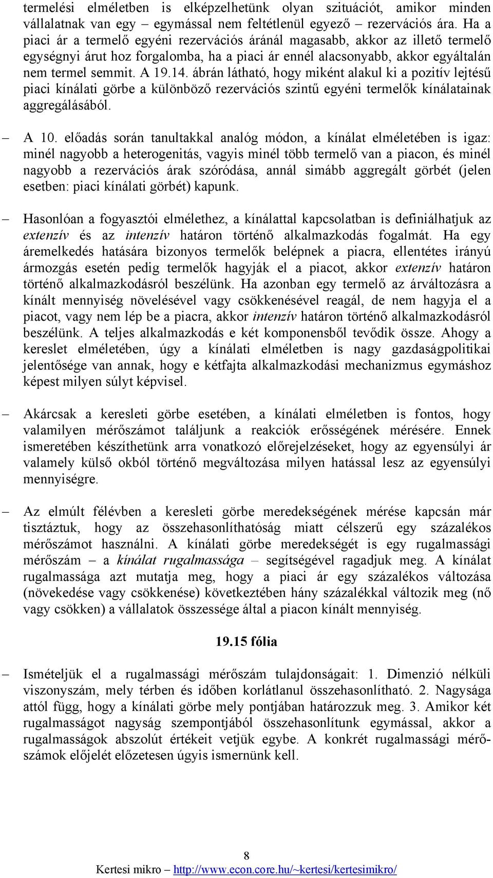 ábrán látható, hogy miként alakul ki a pozitív lejtésű piaci kínálati görbe a különböző rezervációs szintű egyéni termelők kínálatainak aggregálásából. A 10.