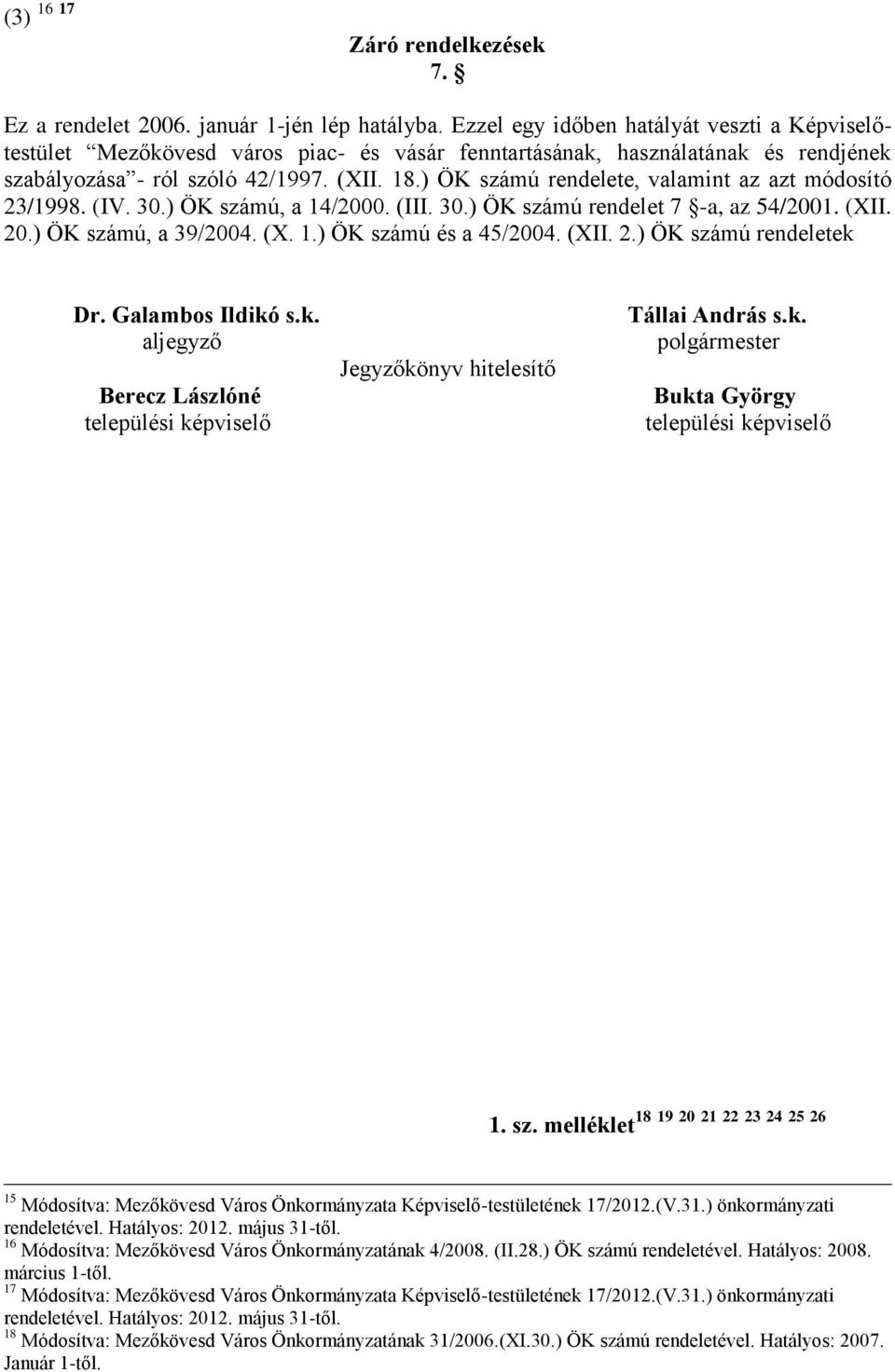 ) ÖK számú rendelete, valamint az azt módosító 23/1998. (IV. 30.) ÖK számú, a 14/2000. (III. 30.) ÖK számú rendelet 7 -a, az 54/2001. (XII. 20.) ÖK számú, a 39/2004. (X. 1.) ÖK számú és a 45/2004.