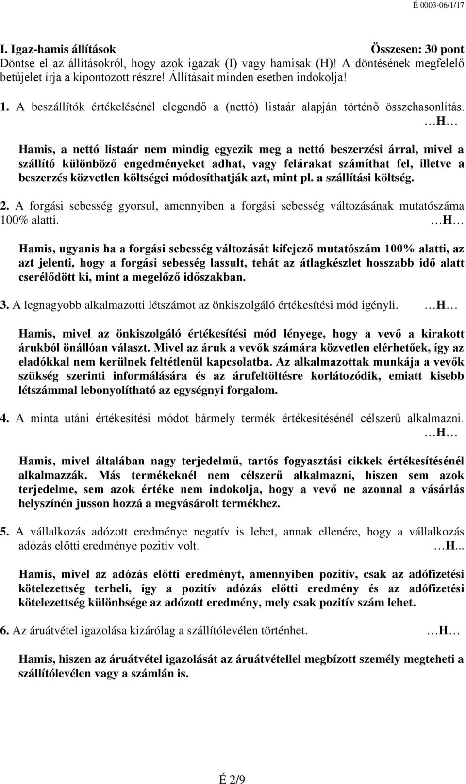 H Hamis, a nettó listaár nem mindig egyezik meg a nettó beszerzési árral, mivel a szállító különböző engedményeket adhat, vagy felárakat számíthat fel, illetve a beszerzés közvetlen költségei