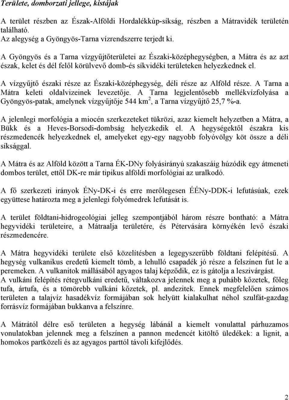 A vízgyűjtő északi része az Északi-középhegység, déli része az Alföld része. A Tarna a Mátra keleti oldalvizeinek levezetője.