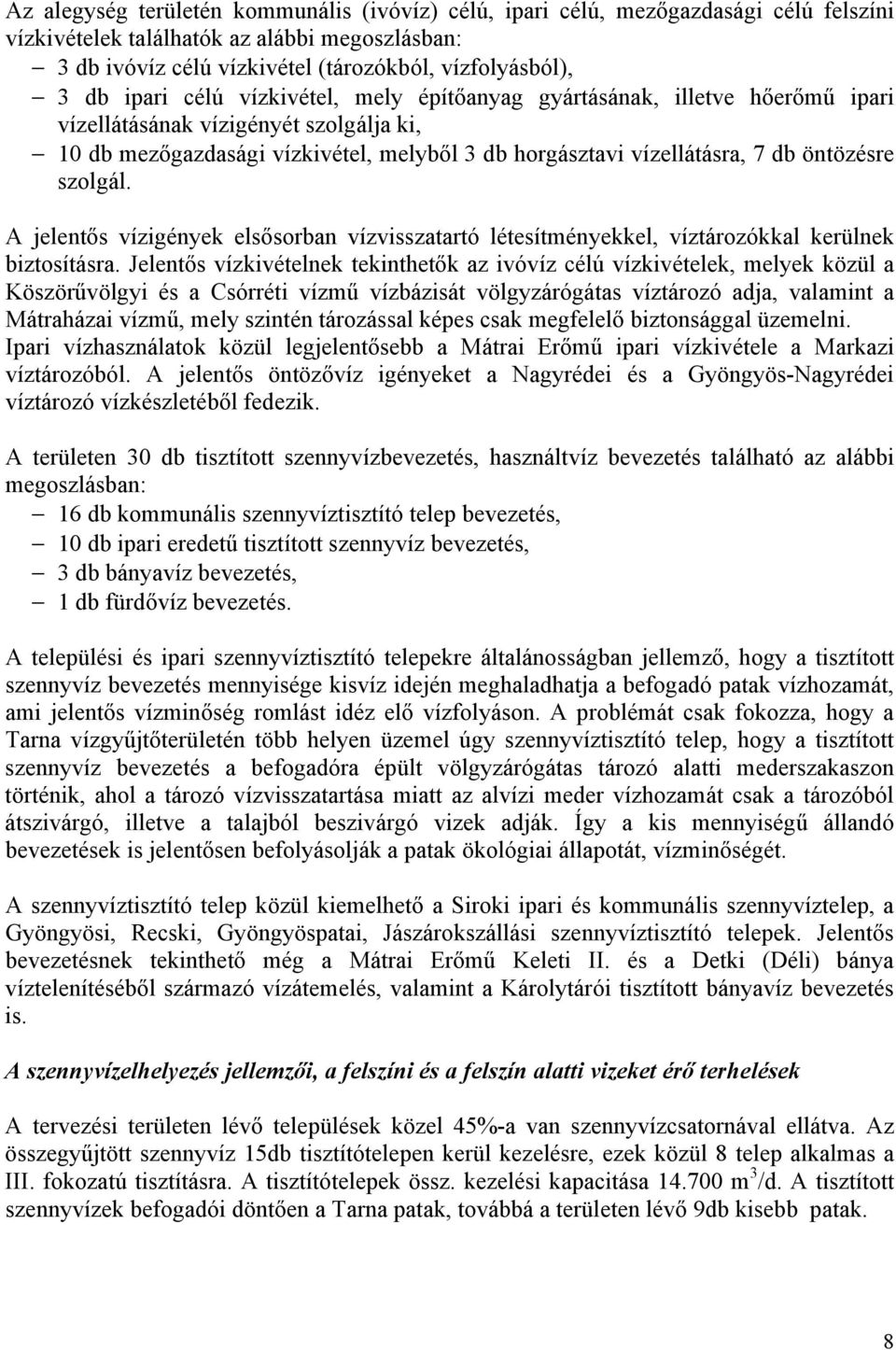 szolgál. A jelentős vízigények elsősorban vízvisszatartó létesítményekkel, víztározókkal kerülnek biztosításra.