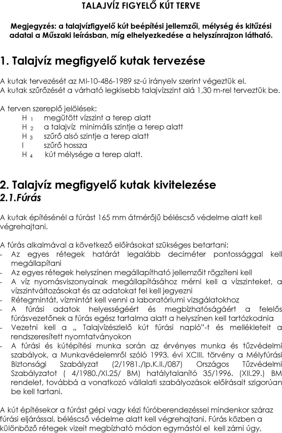 A terven szereplı jelölések: H 1 megütött vízszint a terep alatt H 2 a talajvíz minimális szintje a terep alatt H 3 szőrı alsó szintje a terep alatt l szőrı hossza kút mélysége a terep alatt. H 4 2.