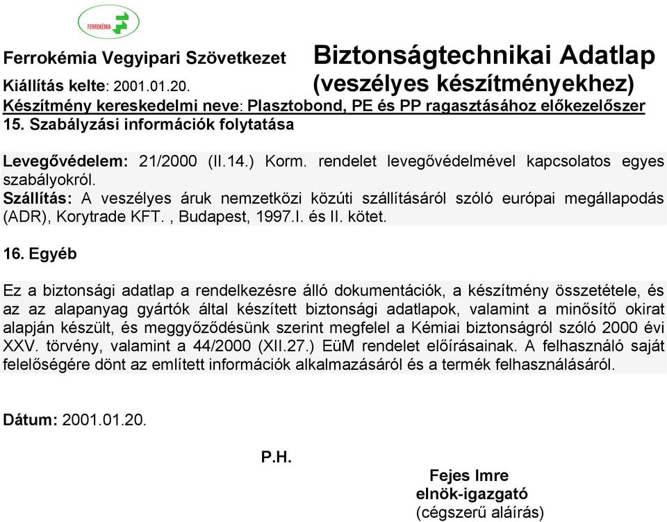 Egyéb Ez a biztonsági adatlap a rendelkezésre álló dokumentációk, a készítmény összetétele, és az az alapanyag gyártók által készített biztonsági adatlapok, valamint a minősítő okirat alapján