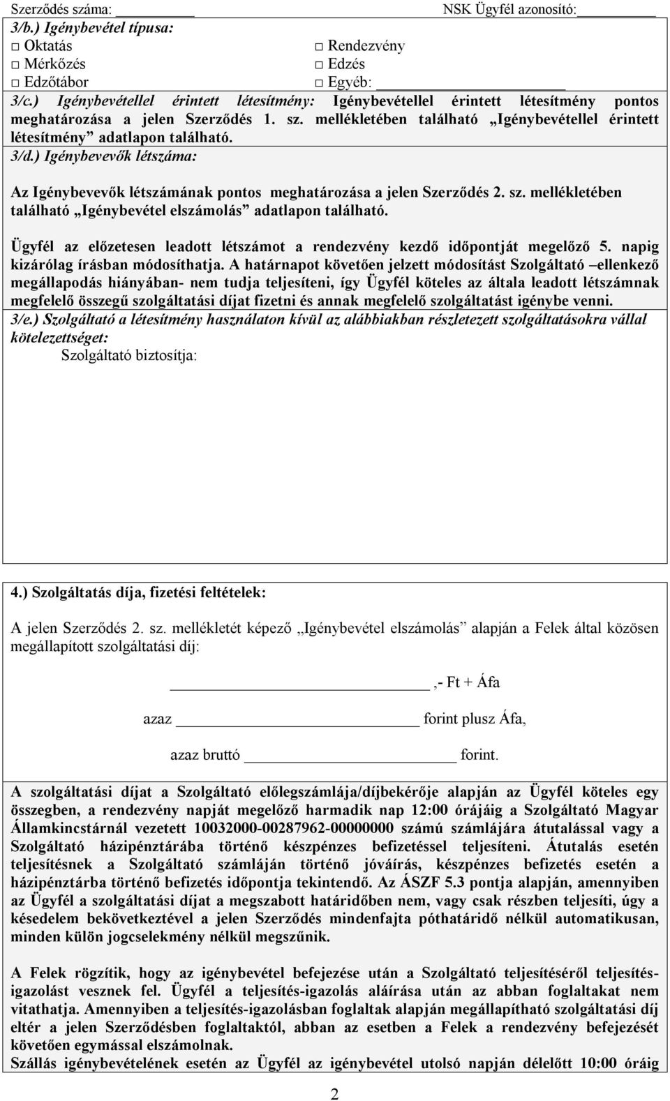 mellékletében található Igénybevétel elszámolás adatlapon található. Ügyfél az előzetesen leadott létszámot a rendezvény kezdő időpontját megelőző 5. napig kizárólag írásban módosíthatja.