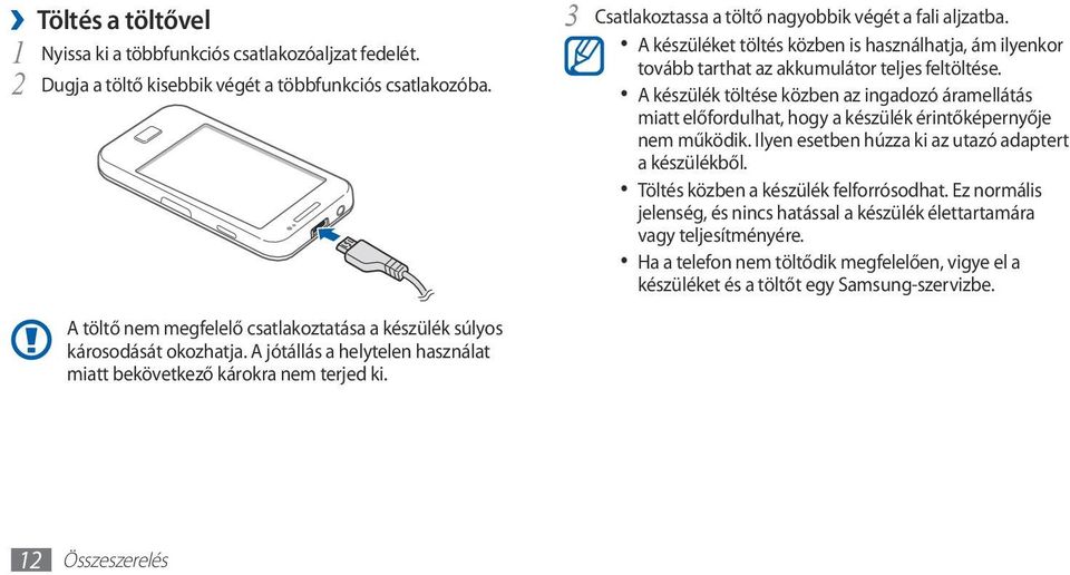 3 Csatlakoztassa a töltő nagyobbik végét a fali aljzatba. A készüléket töltés közben is használhatja, ám ilyenkor tovább tarthat az akkumulátor teljes feltöltése.