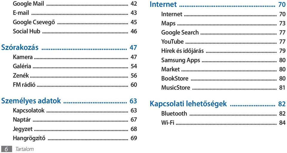 .. 69 Tartalom Internet... 70 Internet... 70 Maps... 73 Google Search... 77 YouTube... 77 Hírek és időjárás.