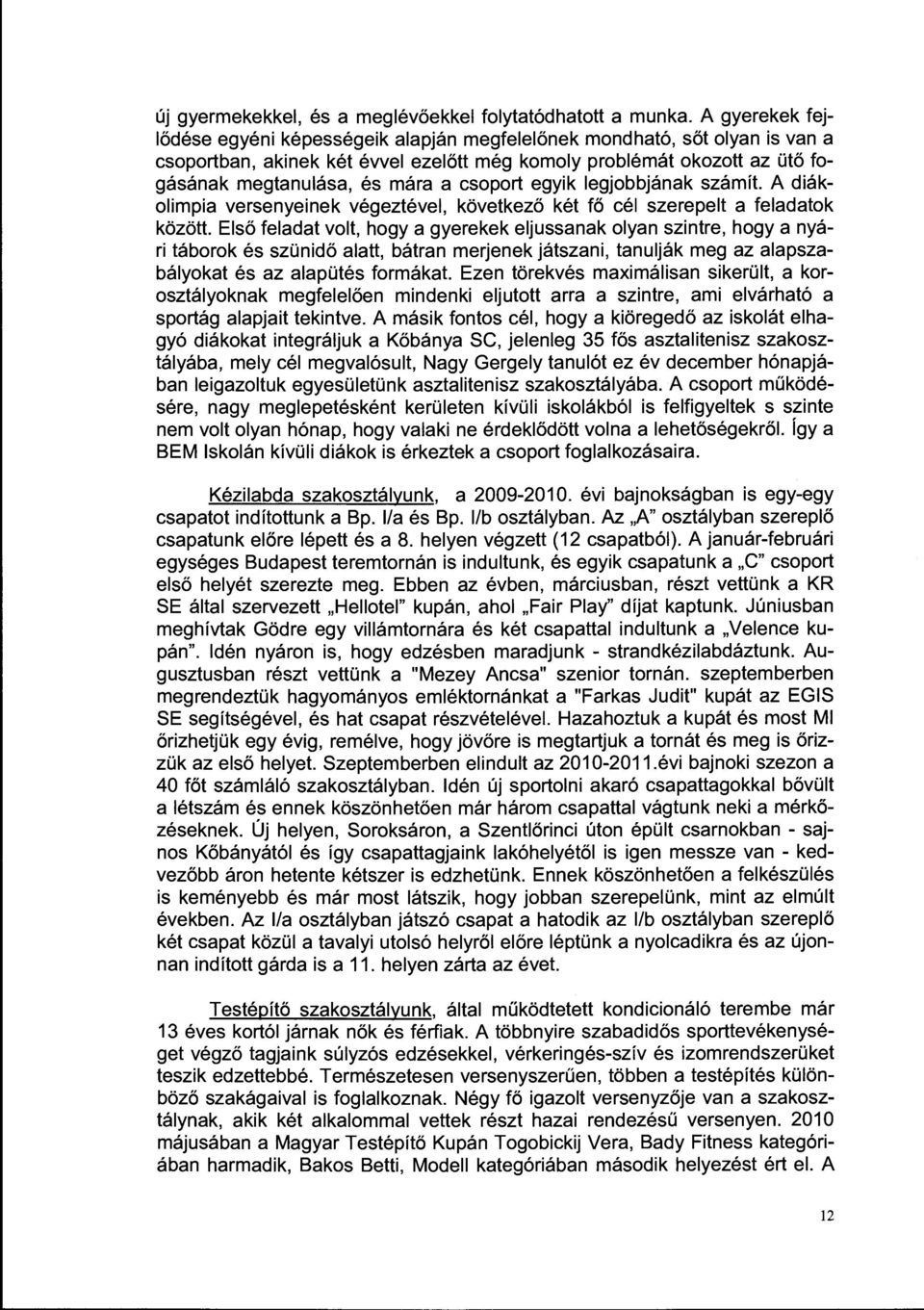 csoport egyik legjobbjának számít. A diákolimpia versenyeinek végeztével, következő két fő cél szerepelt a feladatok között.