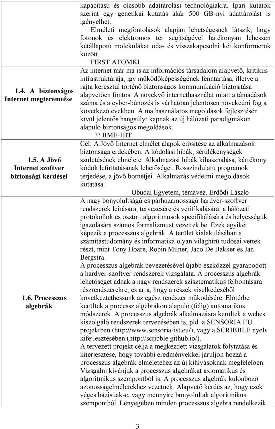 Elméleti megfontolások alapján lehetségesnek látszik, hogy fotonok és elektromos tér segítségével hatékonyan lehessen kétállapotú molekulákat oda- és visszakapcsolni két konformerük között.