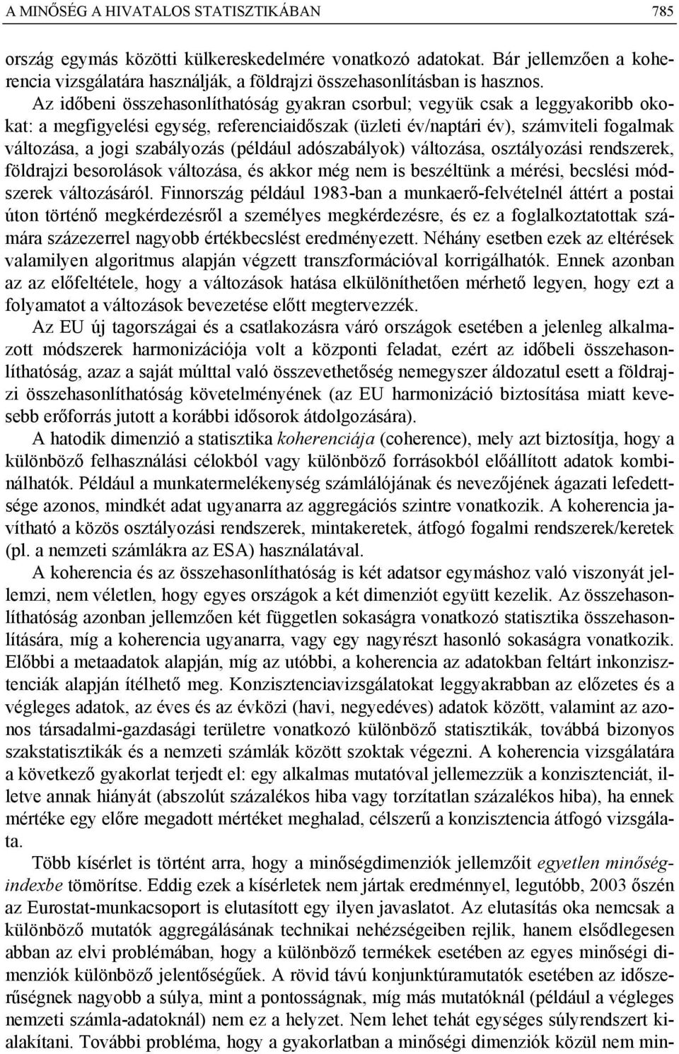 (például adószabályok) változása, osztályozási rendszerek, földrajzi besorolások változása, és akkor még nem is beszéltünk a mérési, becslési módszerek változásáról.