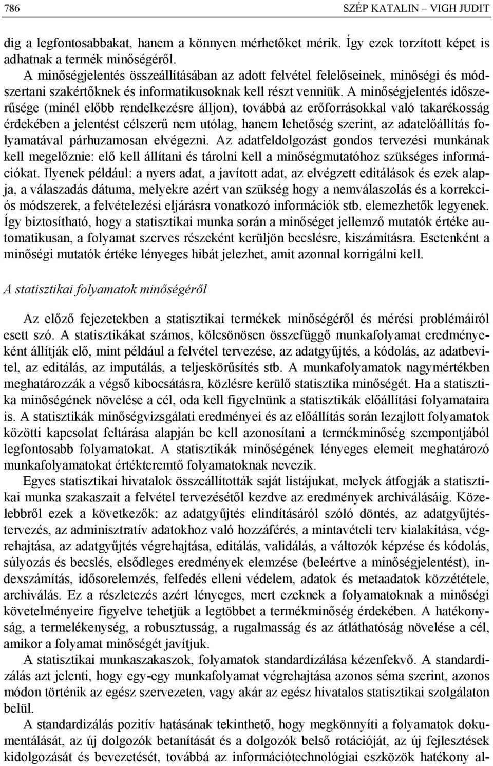 A minőségjelentés időszerűsége (minél előbb rendelkezésre álljon), továbbá az erőforrásokkal való takarékosság érdekében a jelentést célszerű nem utólag, hanem lehetőség szerint, az adatelőállítás