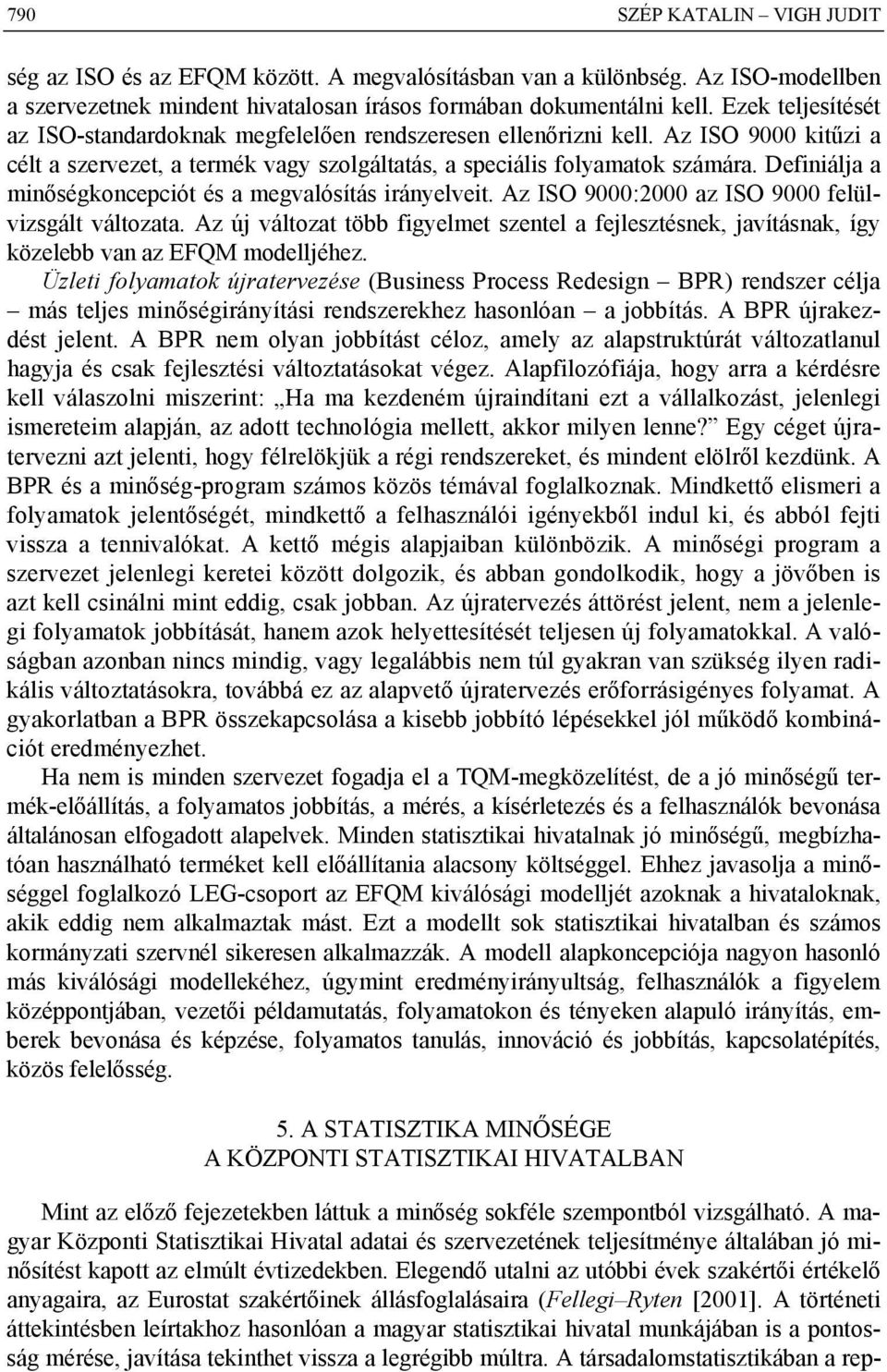 Definiálja a minőségkoncepciót és a megvalósítás irányelveit. Az ISO 9000:2000 az ISO 9000 felülvizsgált változata.