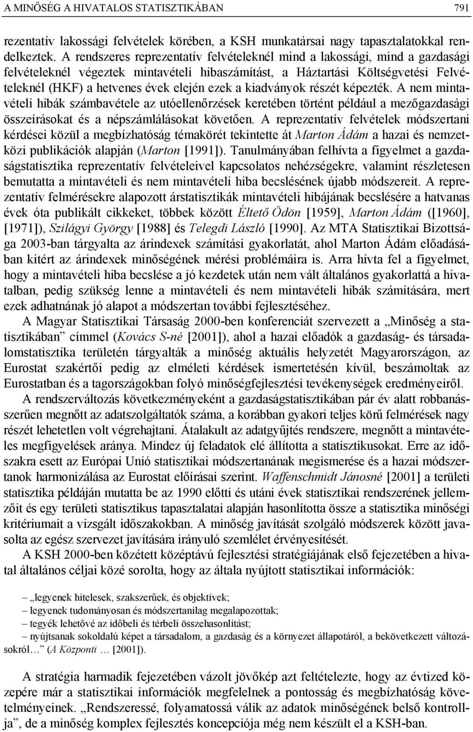 ezek a kiadványok részét képezték. A nem mintavételi hibák számbavétele az utóellenőrzések keretében történt például a mezőgazdasági összeírásokat és a népszámlálásokat követően.