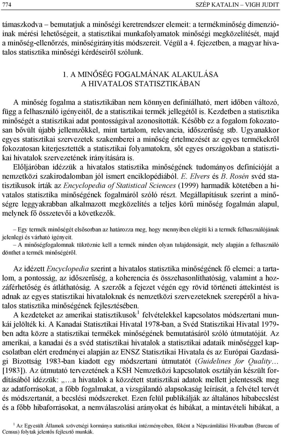 A MINŐSÉG FOGALMÁNAK ALAKULÁSA A HIVATALOS STATISZTIKÁBAN A minőség fogalma a statisztikában nem könnyen definiálható, mert időben változó, függ a felhasználó igényeitől, de a statisztikai termék