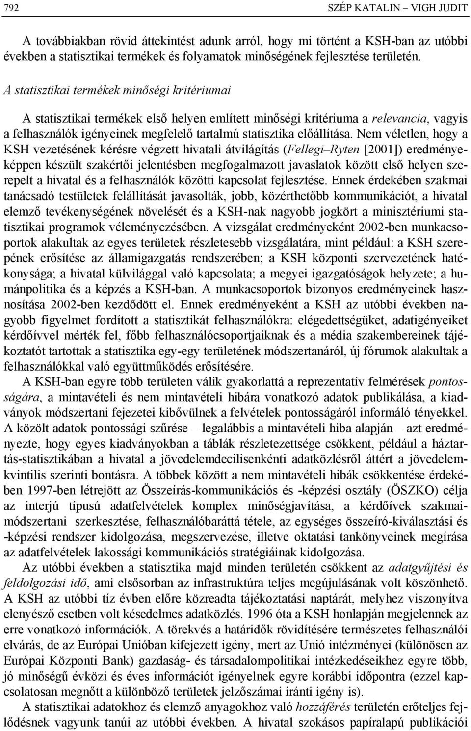 Nem véletlen, hogy a KSH vezetésének kérésre végzett hivatali átvilágítás (Fellegi Ryten [2001]) eredményeképpen készült szakértői jelentésben megfogalmazott javaslatok között első helyen szerepelt a