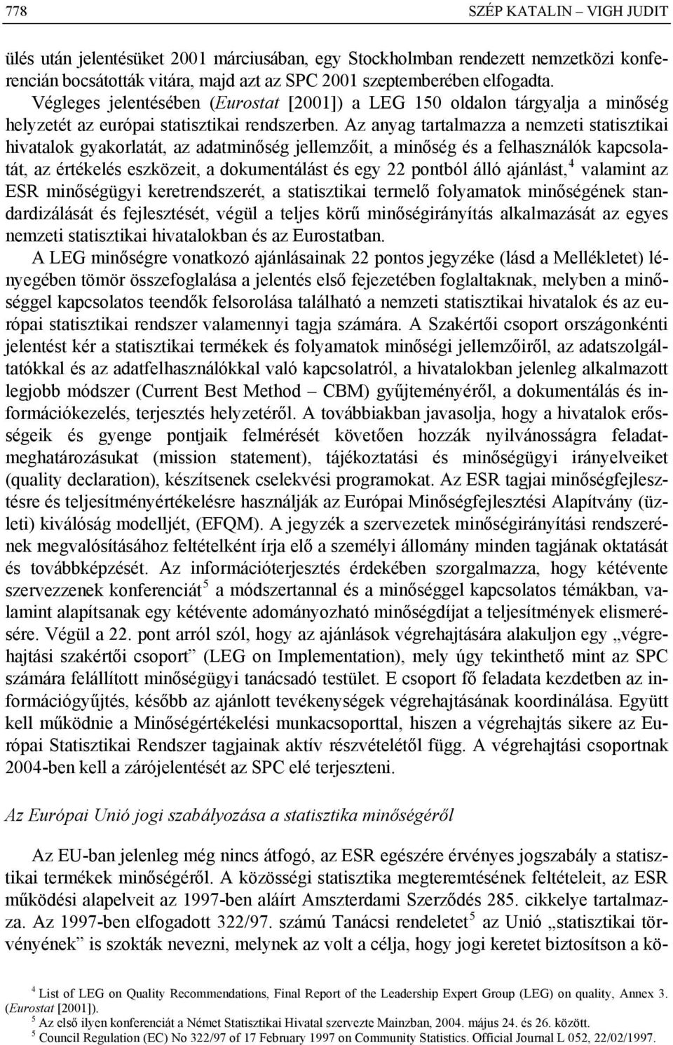 Az anyag tartalmazza a nemzeti statisztikai hivatalok gyakorlatát, az adatminőség jellemzőit, a minőség és a felhasználók kapcsolatát, az értékelés eszközeit, a dokumentálást és egy 22 pontból álló