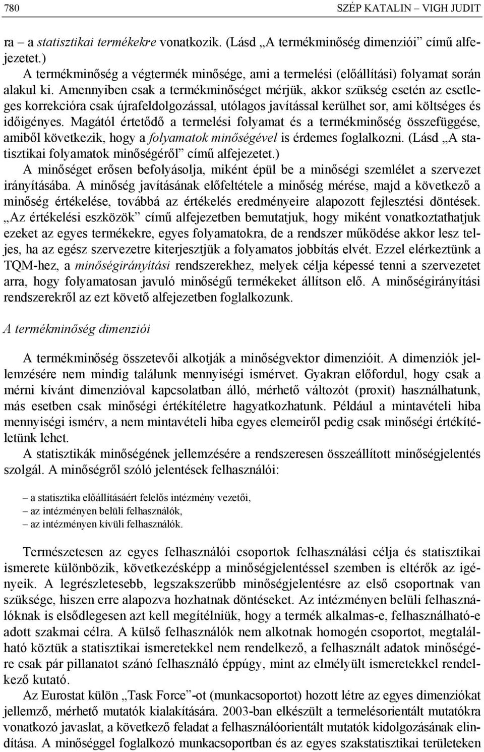 Amennyiben csak a termékminőséget mérjük, akkor szükség esetén az esetleges korrekcióra csak újrafeldolgozással, utólagos javítással kerülhet sor, ami költséges és időigényes.
