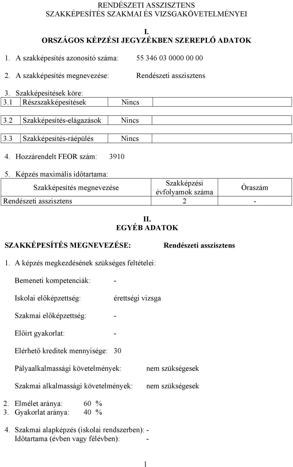 Hozzárendelt FEOR szám: 3910 5. Képzés maximális időtartama: Szakképesítés megnevezése Szakképzési évfolyamok száma Óraszám Rendészeti asszisztens 2 - II.