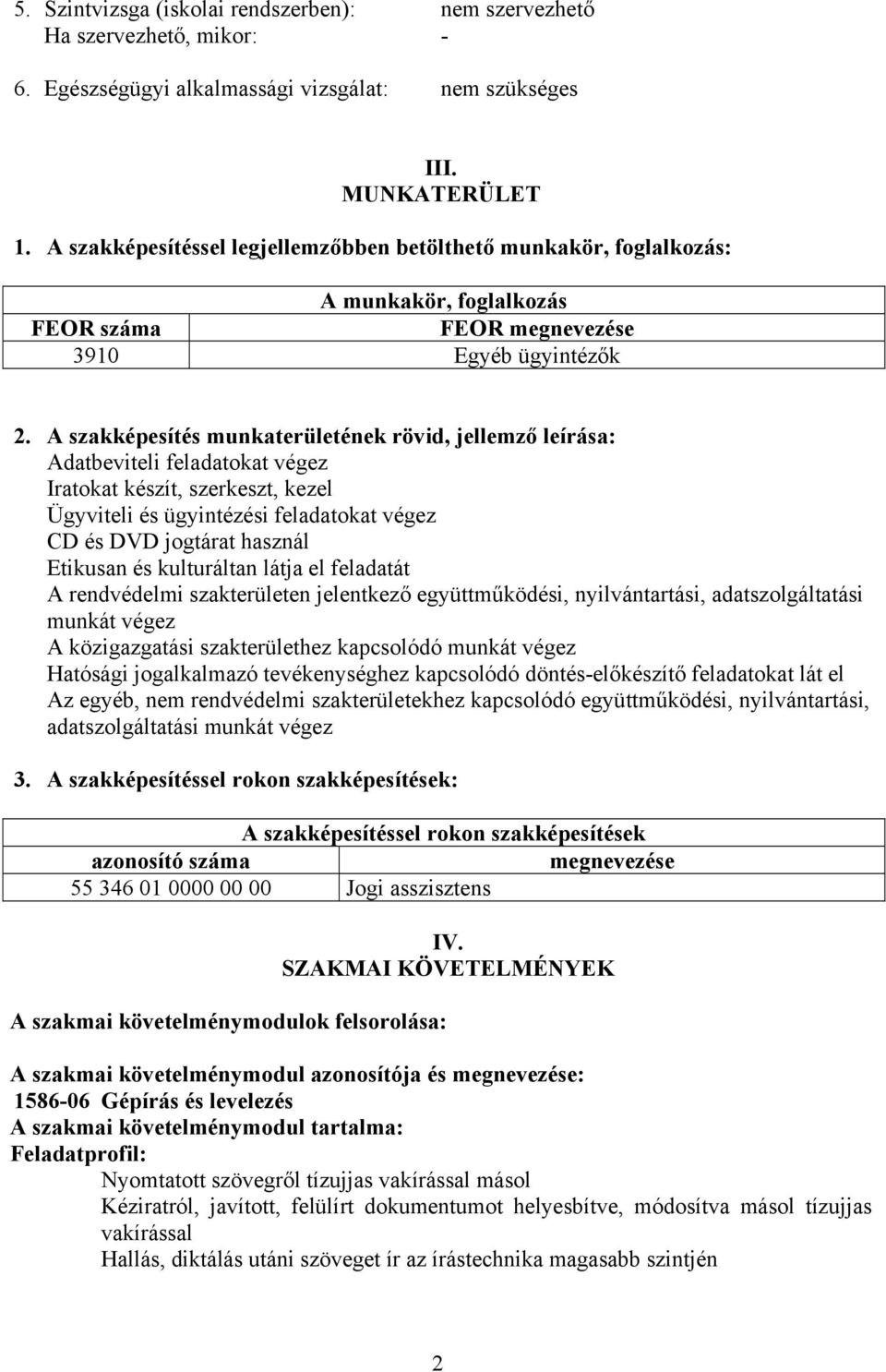 A szakképesítés munkaterületének rövid, jellemző leírása: Adatbeviteli feladatokat végez Iratokat készít, szerkeszt, kezel Ügyviteli és ügyintézési feladatokat végez D és DVD jogtárat használ