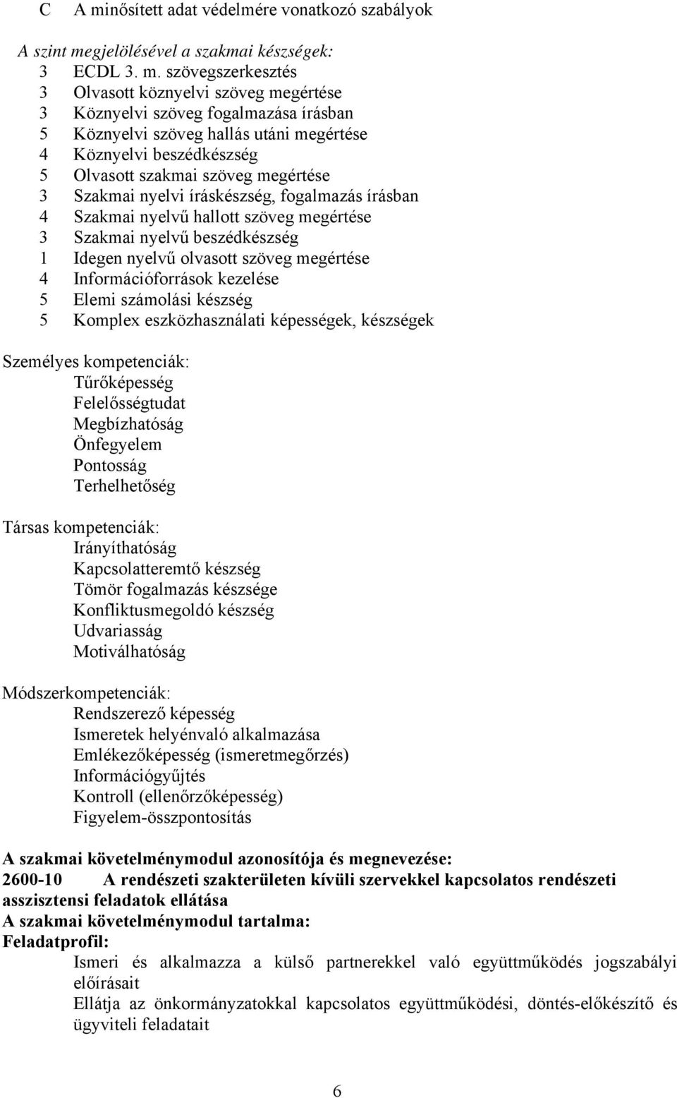 Szakmai nyelvű beszédkészség 1 Idegen nyelvű olvasott szöveg megértése 4 Információforrások kezelése 5 Elemi számolási készség 5 Komplex eszközhasználati képességek, készségek Személyes kompetenciák: