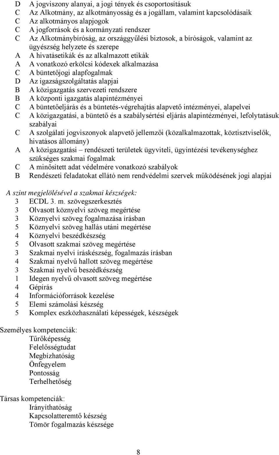 büntetőjogi alapfogalmak Az igazságszolgáltatás alapjai A közigazgatás szervezeti rendszere A központi igazgatás alapintézményei A büntetőeljárás és a büntetés-végrehajtás alapvető intézményei,