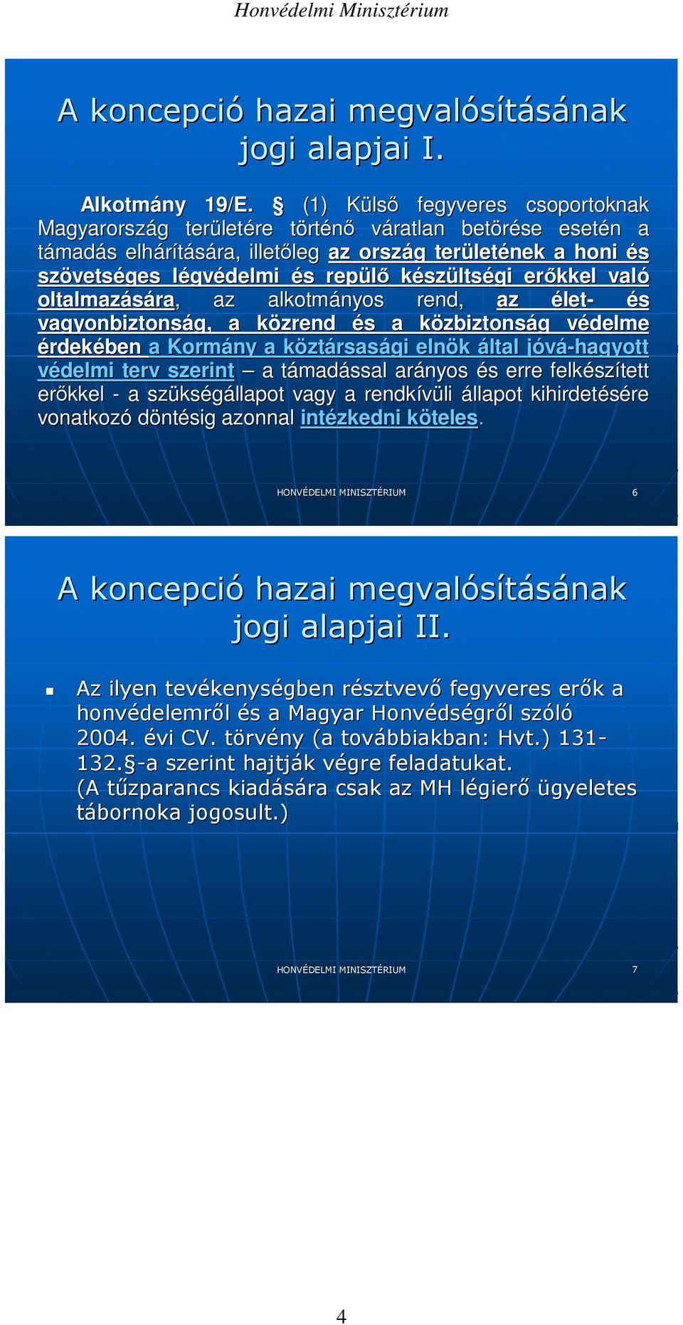 vetséges légvl gvédelmi és s repülı készültségi erıkkel való oltalmazására ra,, az alkotmányos rend, az élet- és vagyonbiztonság, g, a közrend k és s a közbiztonsk zbiztonság g védelme v érdekében a