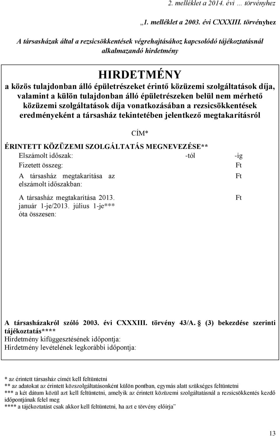 díja, valamint a külön tulajdonban álló épületrészeken belül nem mérhető közüzemi szolgáltatások díja vonatkozásában a rezsicsökkentések eredményeként a társasház tekintetében jelentkező