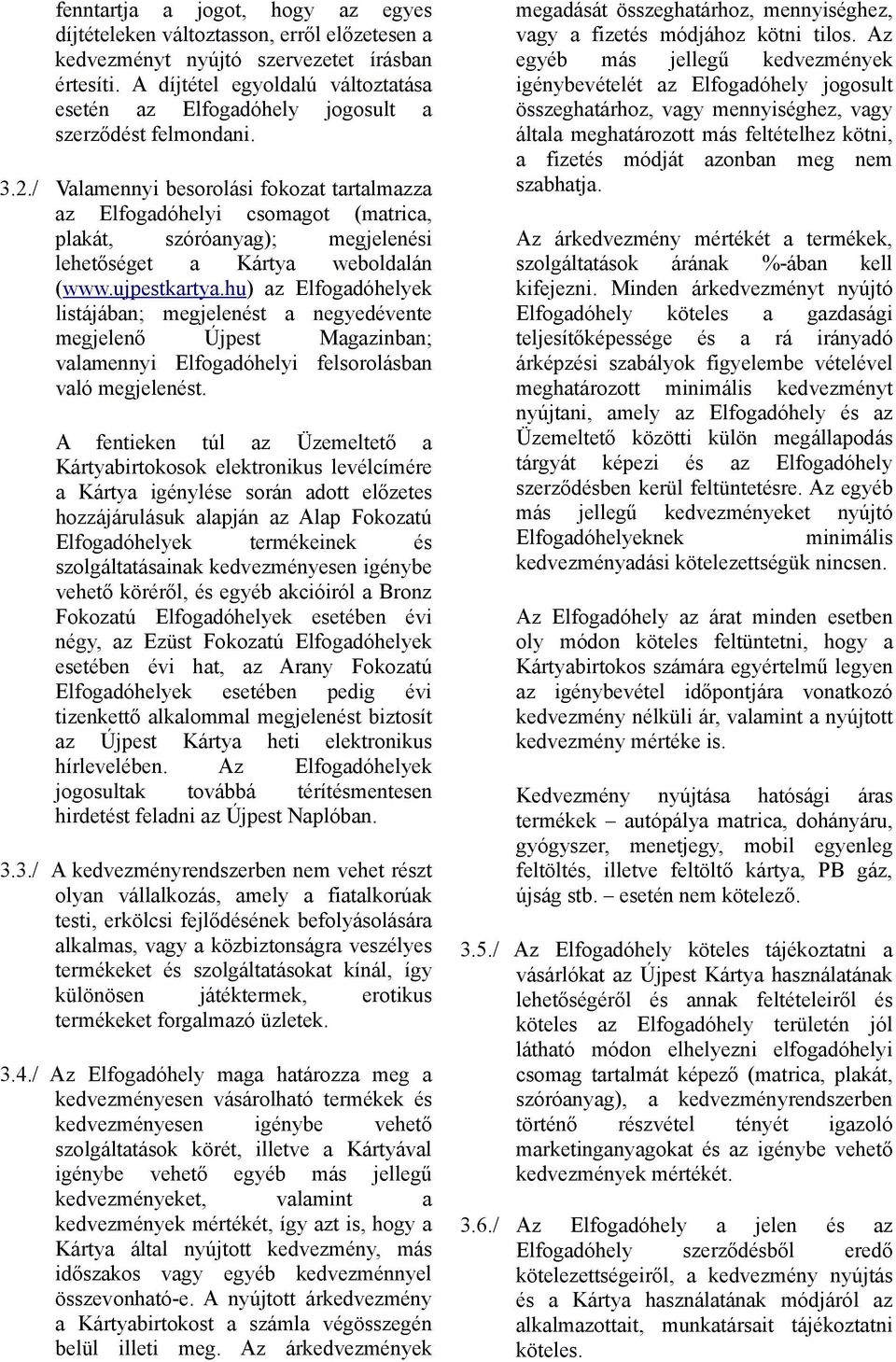 / Valamennyi besorolási fokozat tartalmazza az Elfogadóhelyi csomagot (matrica, plakát, szóróanyag); megjelenési lehetőséget a Kártya weboldalán (www.ujpestkartya.