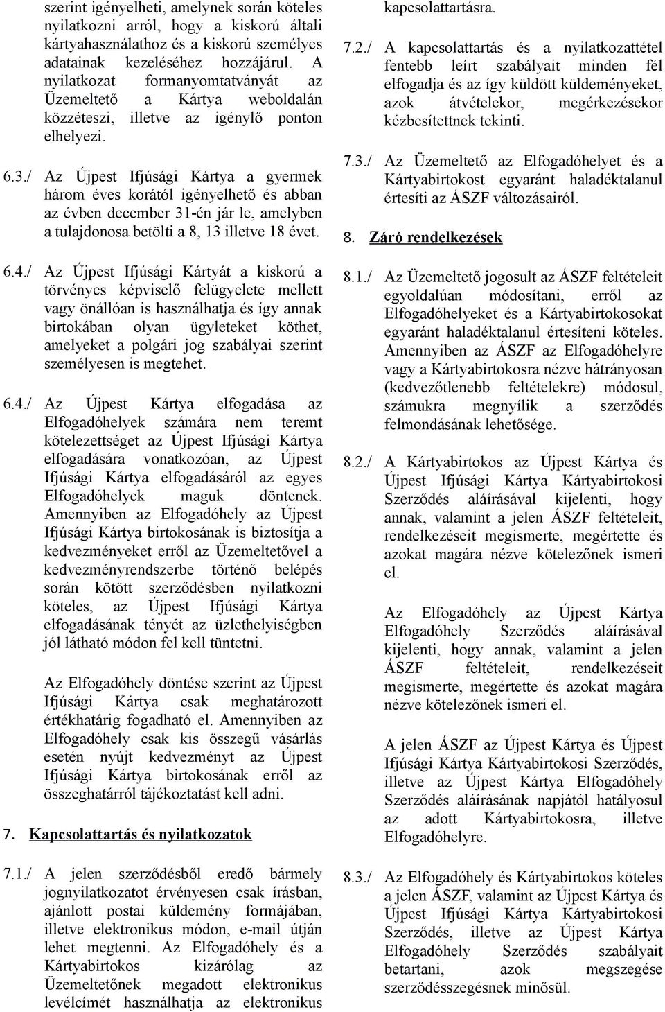 / Az Újpest Ifjúsági Kártya a gyermek három éves korától igényelhető és abban az évben december 31-én jár le, amelyben a tulajdonosa betölti a 8, 13 illetve 18 évet. 6.4.