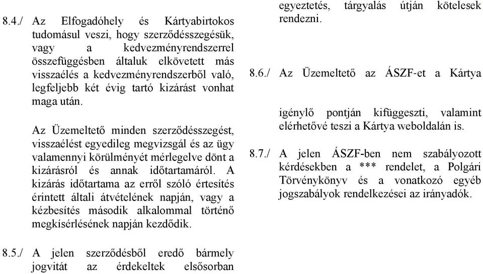 A kizárás időtartama az erről szóló értesítés érintett általi átvételének napján, vagy a kézbesítés második alkalommal történő megkísérlésének napján kezdődik.