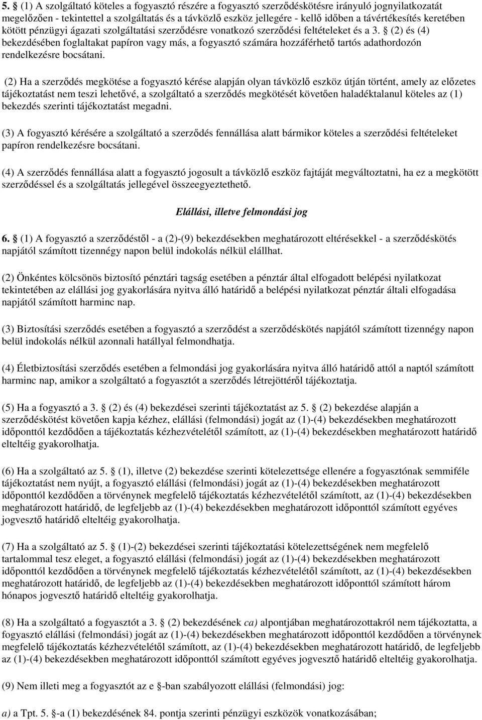 (2) és (4) bekezdésében foglaltakat papíron vagy más, a fogyasztó számára hozzáférhető tartós adathordozón rendelkezésre bocsátani.