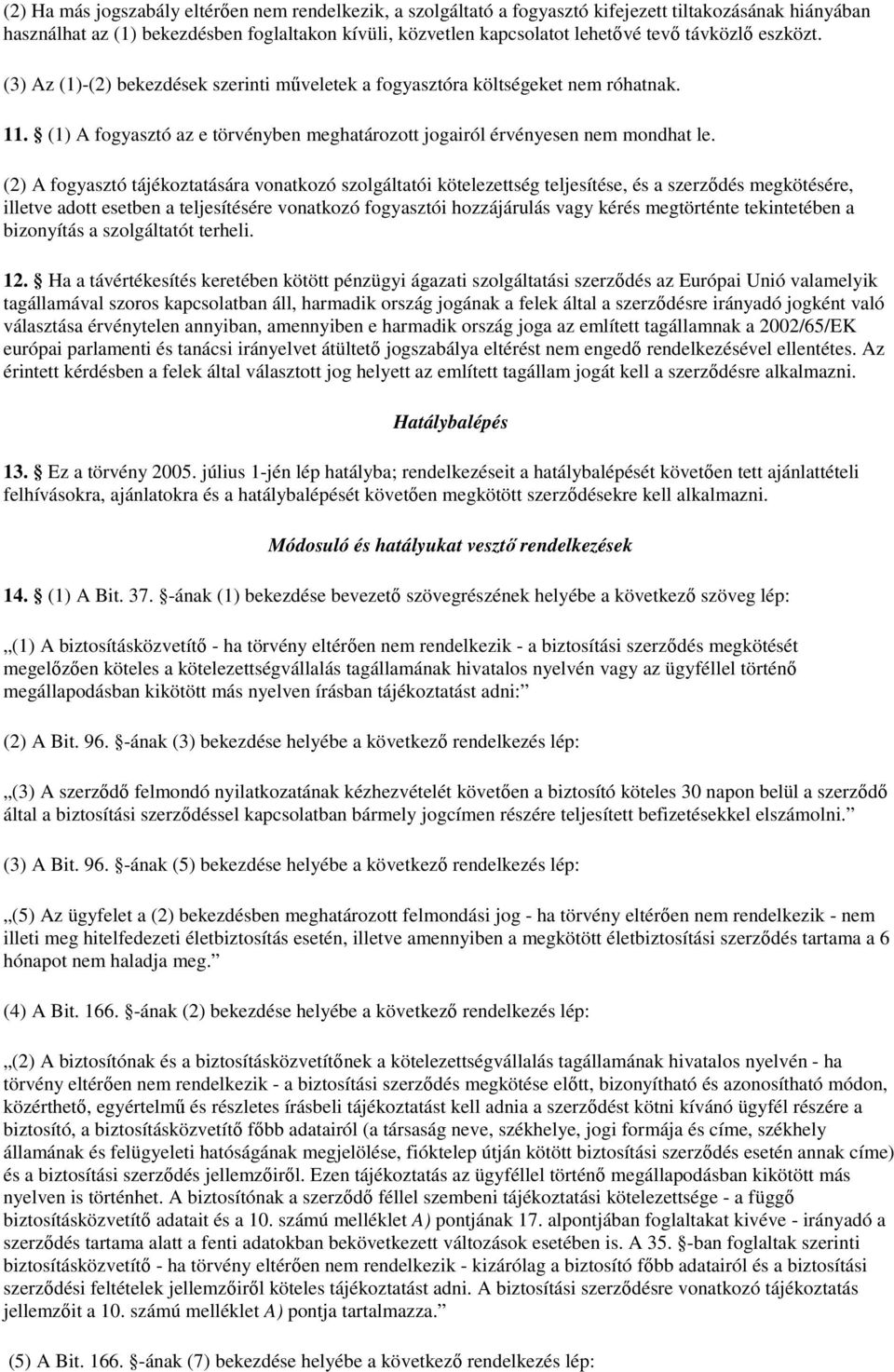 (2) A fogyasztó tájékoztatására vonatkozó szolgáltatói kötelezettség teljesítése, és a szerződés megkötésére, illetve adott esetben a teljesítésére vonatkozó fogyasztói hozzájárulás vagy kérés